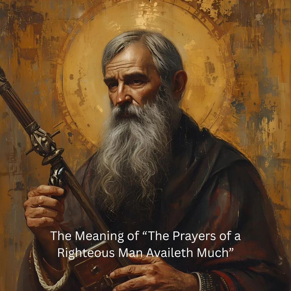 The Meaning of “The Prayers of a Righteous Man Availeth Much”