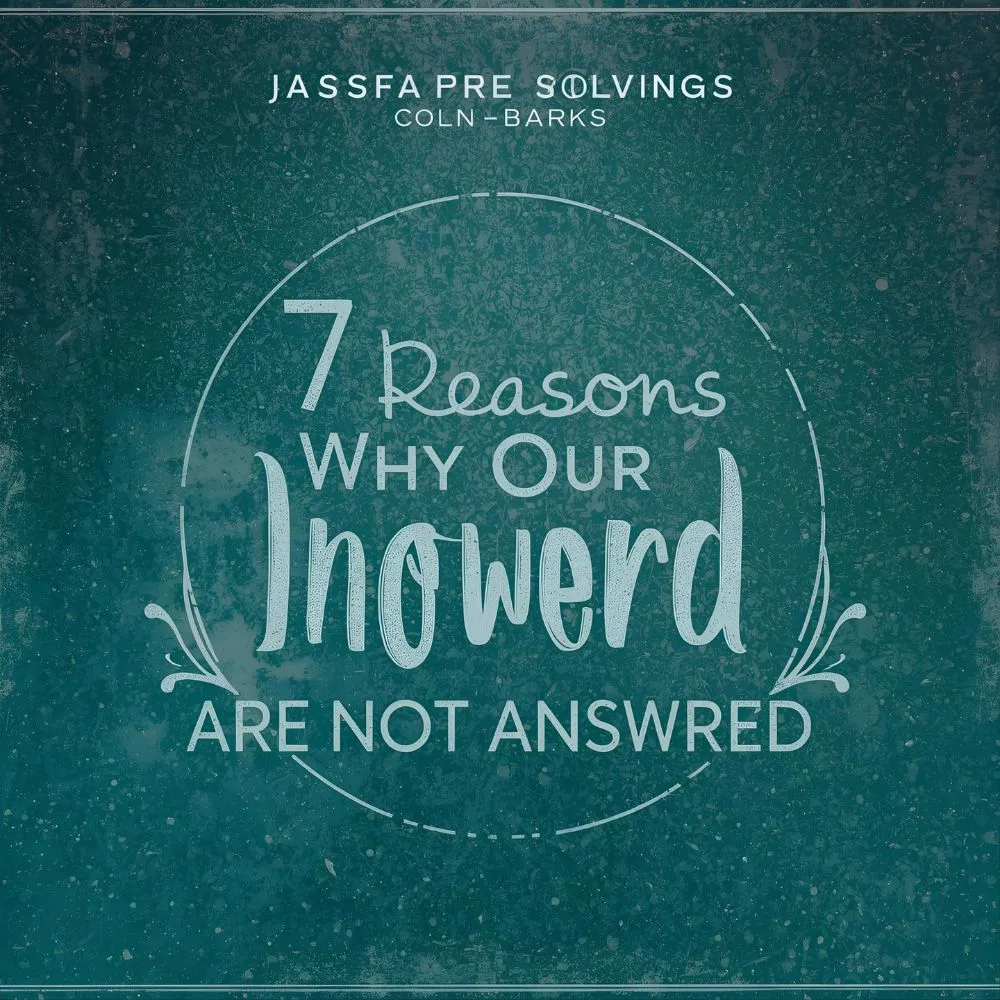 7 Reasons Why Our Prayers Are Not Answered