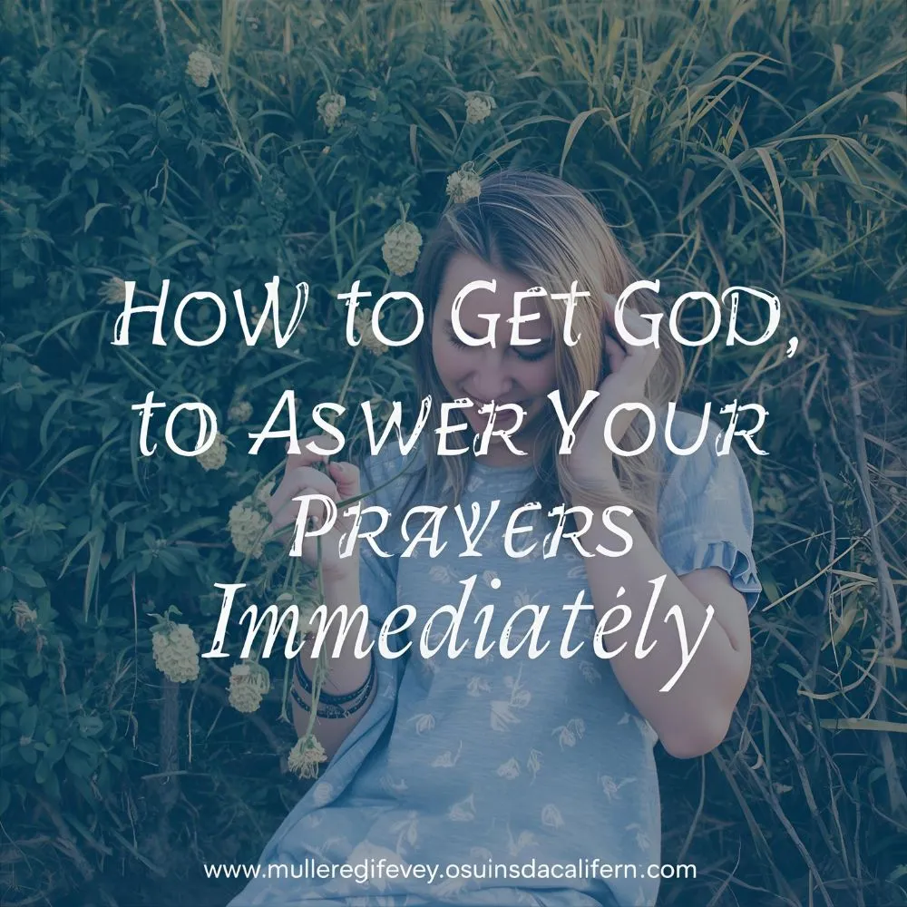 How to Get God to Answer Your Prayers Immediately