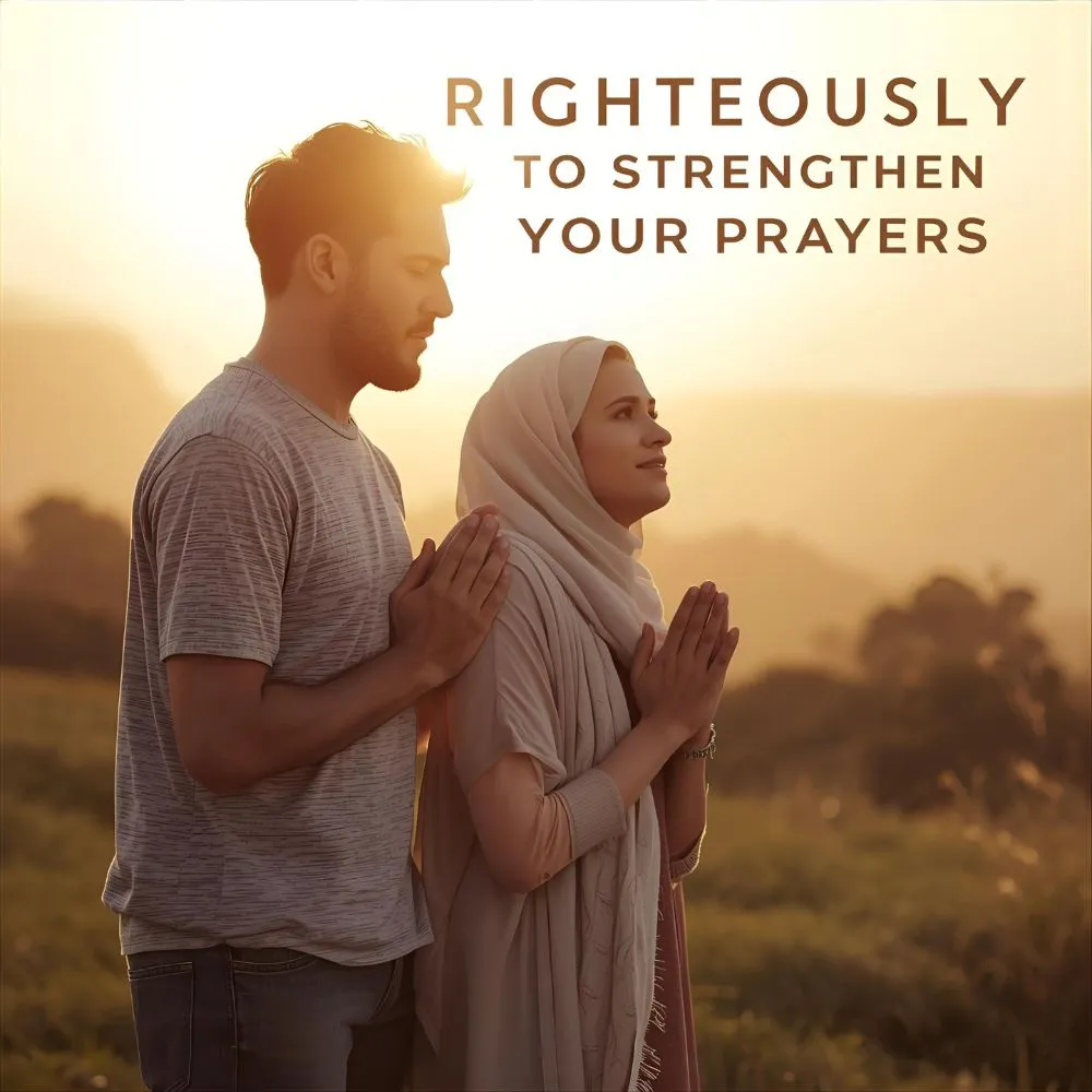 Living Righteously to Strengthen Your Prayers